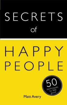 Secrets of Happy People : 50 Techniques to Feel Good