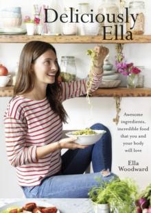 Deliciously Ella : Awesome ingredients, incredible food that you and your body will love