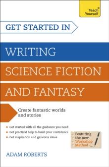 Get Started in Writing Science Fiction and Fantasy : How to write compelling and imaginative sci-fi and fantasy fiction