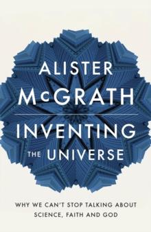 Inventing the Universe : Why we can't stop talking about science, faith and God