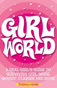 Girl World : A Real Girl's Guide to Surviving Girl Wars, Gossip, Cliques and Boys