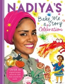 Nadiya's Bake Me a Celebration Story : Thirty recipes and activities plus original stories for children