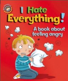 Our Emotions and Behaviour: I Hate Everything!: A book about feeling angry