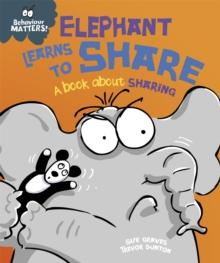 Behaviour Matters: Elephant Learns to Share - A book about sharing : A book about sharing