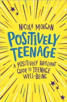 Positively Teenage : A Positively Brilliant Guide To Teenage well-being