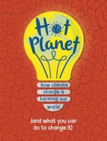 Hot Planet : How climate change is harming Earth (and what you can do to help)