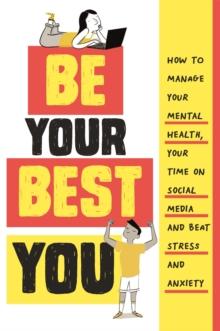 Be Your Best You : How to manage your mental health, your time on social media and beat stress and anxiety