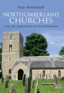 Northumberland Churches : From the Anglo-Saxons to the Reformation