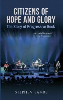 Citizens of Hope and Glory : The Story of Progressive Rock