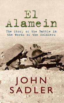 El Alamein : The Story of the Battle in the Words of the Soldiers