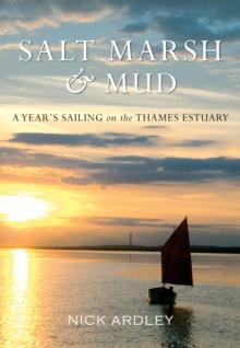 Salt Marsh & Mud : A Year's Sailing on the Thames Estuary