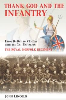 Thank God and the Infantry : From D-Day to VE-Day with the 1st Battalion, the Royal Norfolk Regiment