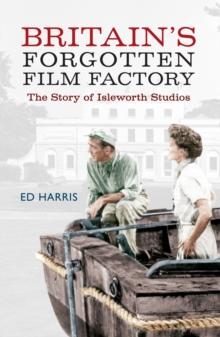 Britain's Forgotten Film Factory : The Story of Isleworth Studios