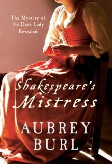 Shakespeare's Mistress : The Mystery of the Dark Lady Revealed