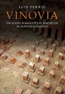 Vinovia : The Buried Roman City of Binchester