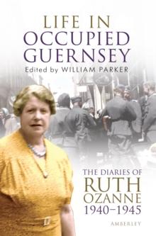 Life in Occupied Guernsey : The Diaries of Ruth Ozanne 1940-1945