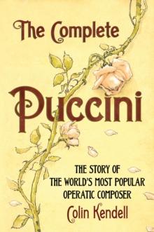 The Complete Puccini : The Story of the World's Most Popular Operatic Composer