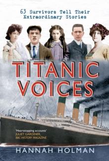 Titanic Voices : 63 Survivors Tell Their Extraordinary Stories