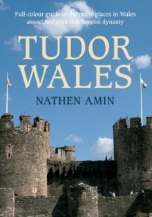 Tudor Wales : Full-Colour Guide to the Many Places in Wales Associated with This Famous Dynasty