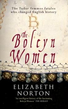 The Boleyn Women : The Tudor Femmes Fatals Who Changed English History