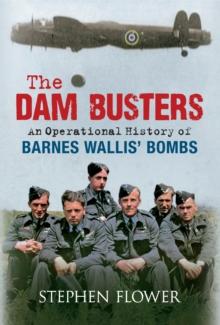 The Dam Busters : An Operational History of Barnes Wallis' Bombs