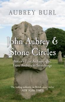 John Aubrey & Stone Circles : Britain's First Archaeologist, From Avebury to Stonehenge