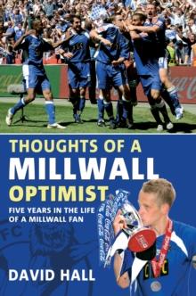 Thoughts of a Millwall Optimist : Five Years in the Life of a Millwall Fan