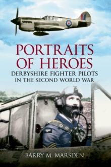 Portraits of Heroes : Derbyshire Fighter Pilots in the Second World War