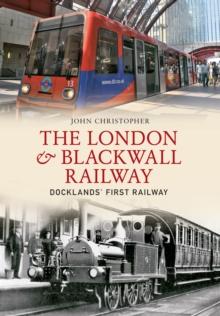 The London & Blackwall Railway : Dockland's First Railway