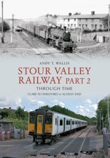 Stour Valley Railway Part 2 Through Time : Clare to Shelford & Audley End