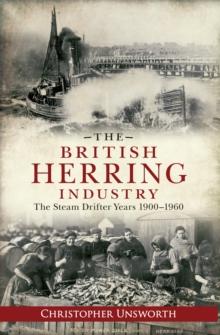 The British Herring Industry : The Steam Drifter Years 1900-1960