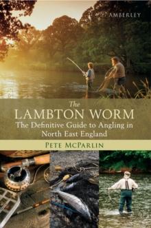 The Lambton Worm : The Definitive Guide to Angling in North East England