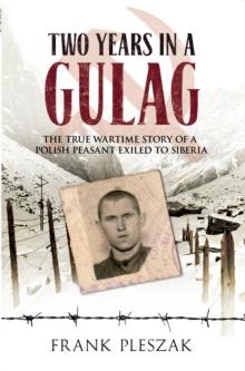 Two Years in a Gulag : The True Wartime Story of a Polish Peasant Exiled to Siberia