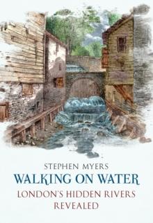 Walking on Water : London's Hidden Rivers Revealed