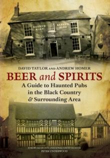 Beer and Spirits : A Guide to Haunted Pubs in the Black Country and Surrounding Area