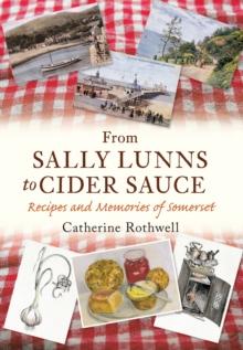 From Sally Lunns to Cider Sauce : Recipes and Memories of Somerset