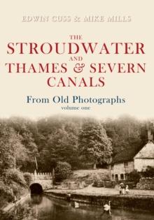 The Stroudwater and Thames and Severn Canals From Old Photographs Volume 1