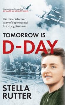 Tomorrow is D-Day : The Remarkable War Story of Supermarine's First Draughtswoman