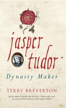 Jasper Tudor : Dynasty Maker