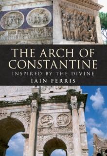 The Arch of Constantine : Inspired by the Divine