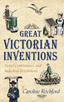 Great Victorian Inventions : Novel Contrivances and Industrial Revolutions