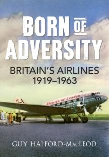 Born of Adversity : Britain's Airlines 1919-1963