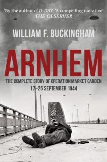 Arnhem : The Complete Story of Operation Market Garden 17-25 September 1944