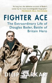 Fighter Ace : The Extraordinary Life of Douglas Bader, Battle of Britain Hero