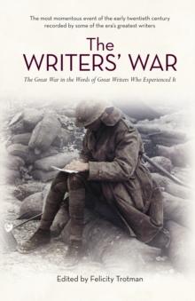 The Writers' War : World War I in the Words of Great Writers Who Experienced It