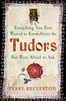 Everything You Ever Wanted to Know About the Tudors but Were Afraid to Ask