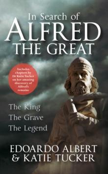 In Search of Alfred the Great : The King, The Grave, The Legend