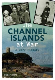 The Channel Islands at War : A Dark History