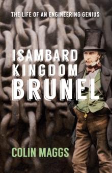 Isambard Kingdom Brunel : The Life of an Engineering Genius