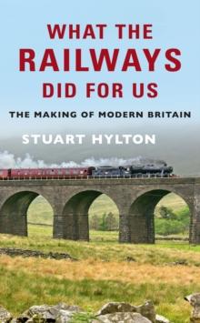 What the Railways Did For Us : The Making of Modern Britain